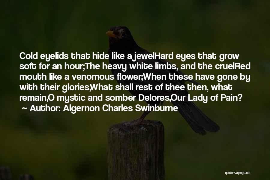 Algernon Charles Swinburne Quotes: Cold Eyelids That Hide Like A Jewelhard Eyes That Grow Soft For An Hour;the Heavy White Limbs, And The Cruelred