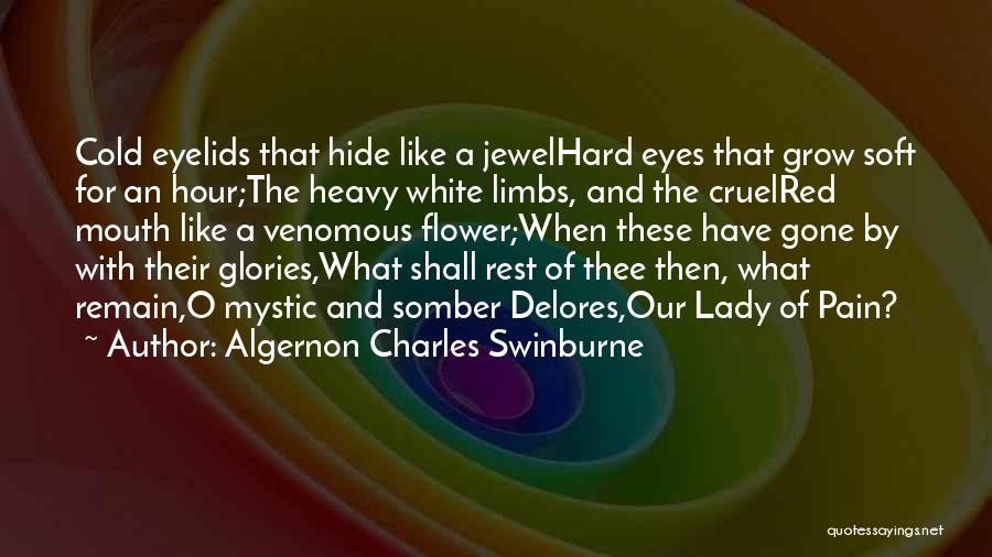 Algernon Charles Swinburne Quotes: Cold Eyelids That Hide Like A Jewelhard Eyes That Grow Soft For An Hour;the Heavy White Limbs, And The Cruelred