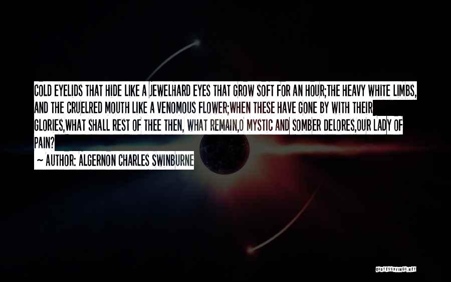 Algernon Charles Swinburne Quotes: Cold Eyelids That Hide Like A Jewelhard Eyes That Grow Soft For An Hour;the Heavy White Limbs, And The Cruelred