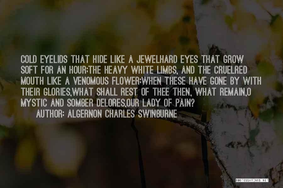 Algernon Charles Swinburne Quotes: Cold Eyelids That Hide Like A Jewelhard Eyes That Grow Soft For An Hour;the Heavy White Limbs, And The Cruelred