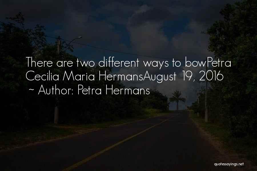 Petra Hermans Quotes: There Are Two Different Ways To Bowpetra Cecilia Maria Hermansaugust 19, 2016