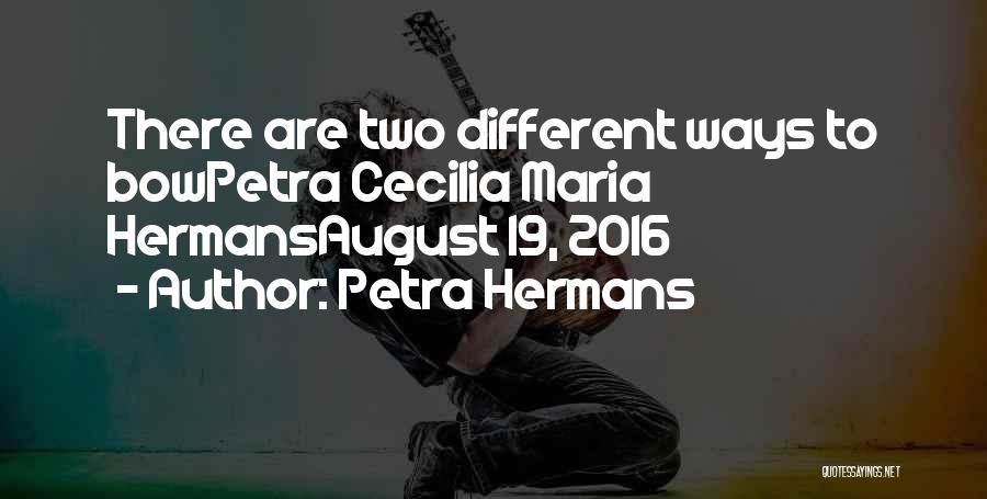 Petra Hermans Quotes: There Are Two Different Ways To Bowpetra Cecilia Maria Hermansaugust 19, 2016