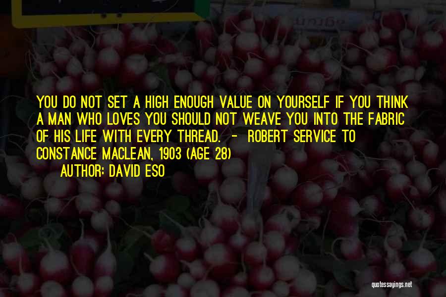 David Eso Quotes: You Do Not Set A High Enough Value On Yourself If You Think A Man Who Loves You Should Not