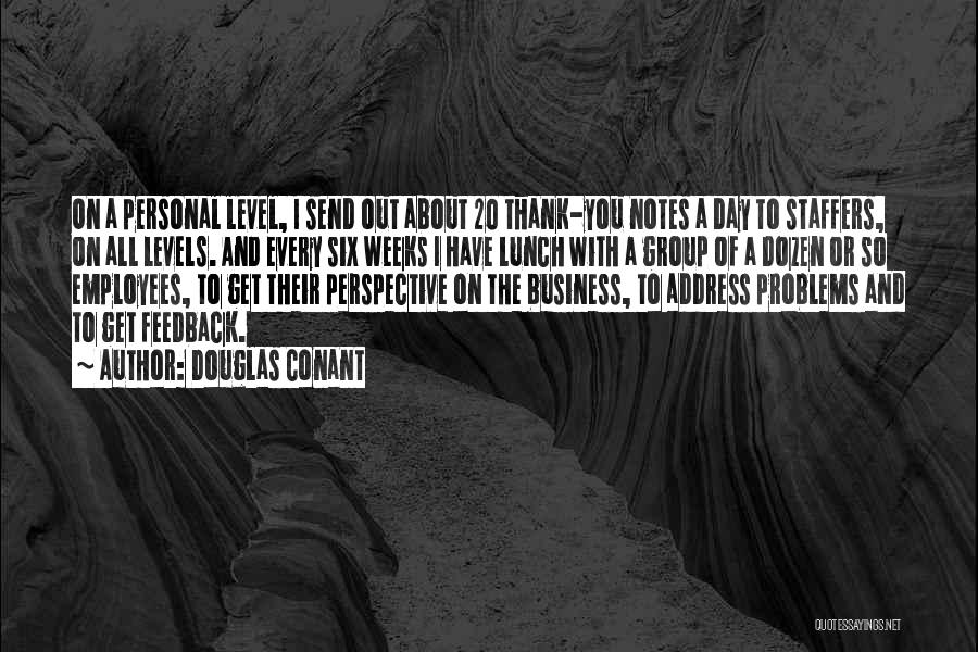 Douglas Conant Quotes: On A Personal Level, I Send Out About 20 Thank-you Notes A Day To Staffers, On All Levels. And Every