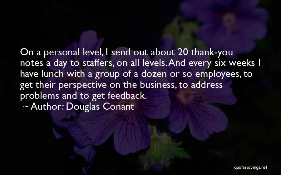 Douglas Conant Quotes: On A Personal Level, I Send Out About 20 Thank-you Notes A Day To Staffers, On All Levels. And Every