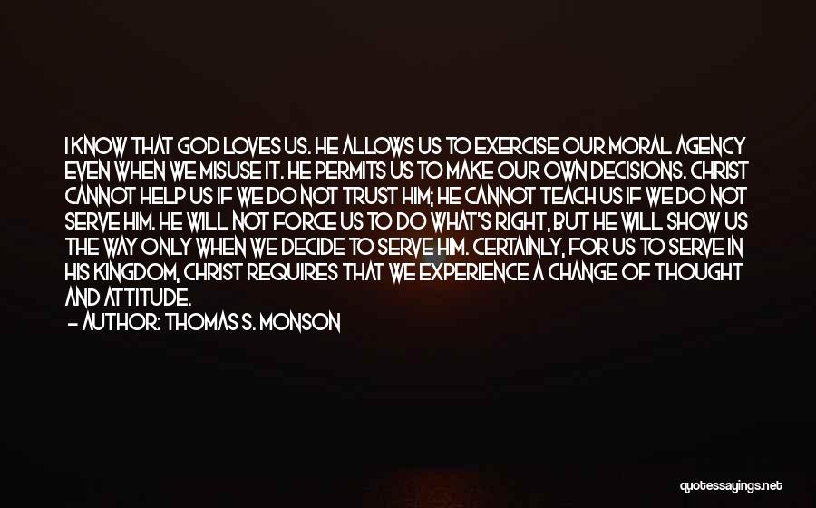 Thomas S. Monson Quotes: I Know That God Loves Us. He Allows Us To Exercise Our Moral Agency Even When We Misuse It. He