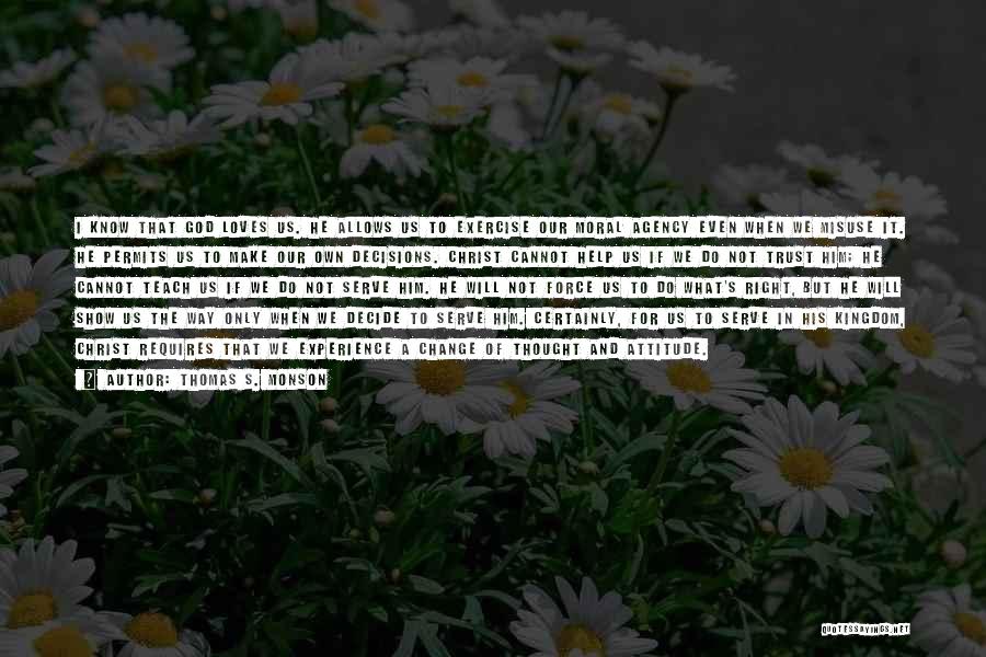 Thomas S. Monson Quotes: I Know That God Loves Us. He Allows Us To Exercise Our Moral Agency Even When We Misuse It. He