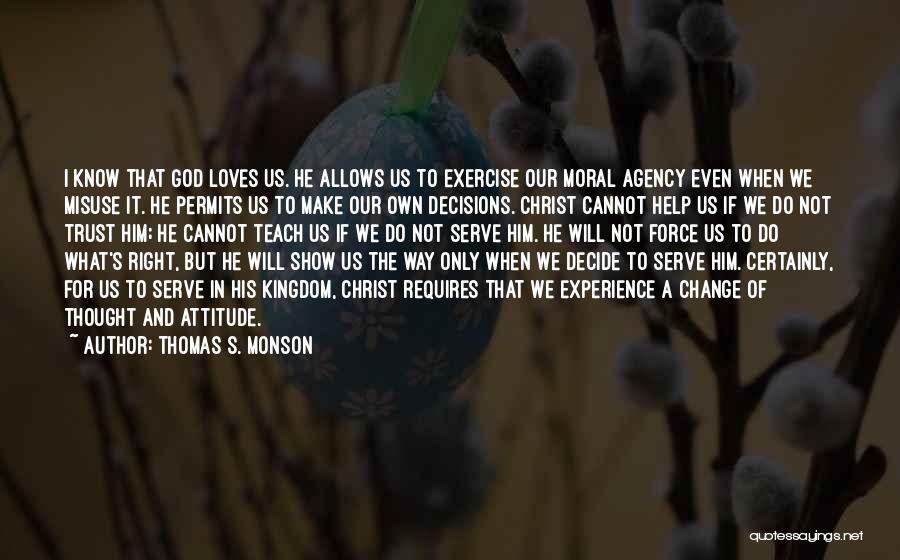 Thomas S. Monson Quotes: I Know That God Loves Us. He Allows Us To Exercise Our Moral Agency Even When We Misuse It. He