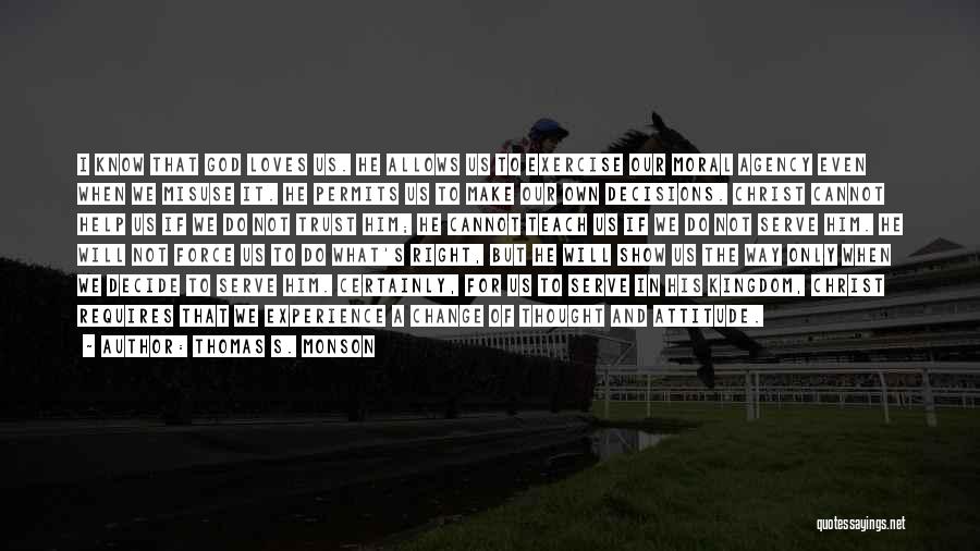 Thomas S. Monson Quotes: I Know That God Loves Us. He Allows Us To Exercise Our Moral Agency Even When We Misuse It. He