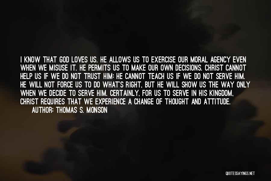 Thomas S. Monson Quotes: I Know That God Loves Us. He Allows Us To Exercise Our Moral Agency Even When We Misuse It. He