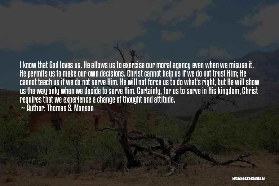 Thomas S. Monson Quotes: I Know That God Loves Us. He Allows Us To Exercise Our Moral Agency Even When We Misuse It. He