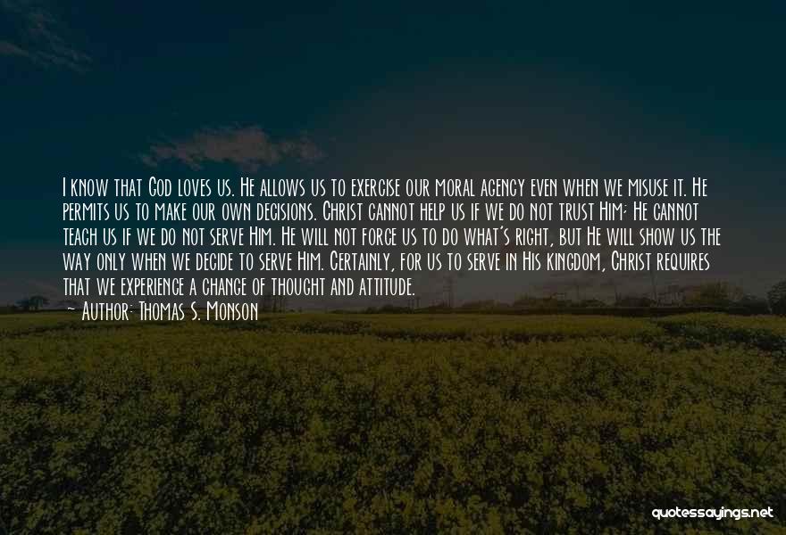 Thomas S. Monson Quotes: I Know That God Loves Us. He Allows Us To Exercise Our Moral Agency Even When We Misuse It. He