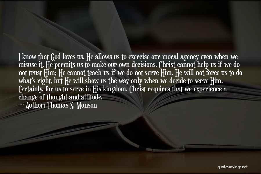 Thomas S. Monson Quotes: I Know That God Loves Us. He Allows Us To Exercise Our Moral Agency Even When We Misuse It. He