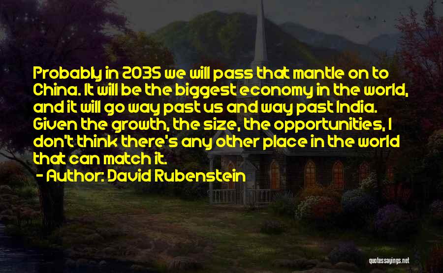 David Rubenstein Quotes: Probably In 2035 We Will Pass That Mantle On To China. It Will Be The Biggest Economy In The World,