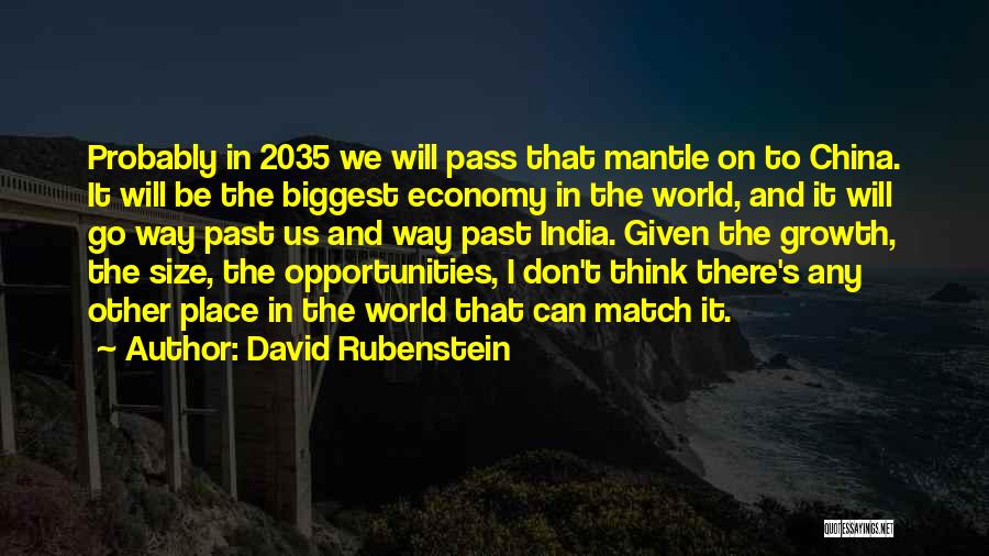 David Rubenstein Quotes: Probably In 2035 We Will Pass That Mantle On To China. It Will Be The Biggest Economy In The World,