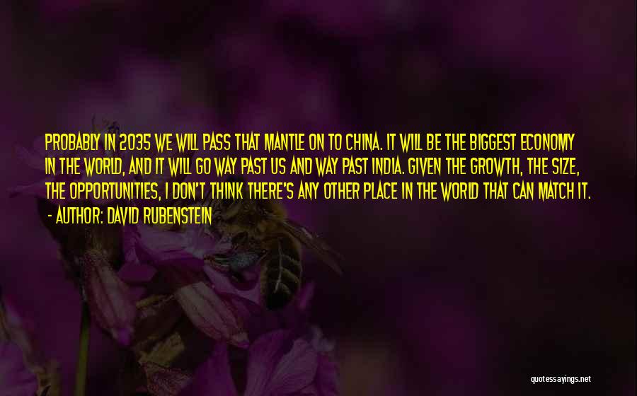 David Rubenstein Quotes: Probably In 2035 We Will Pass That Mantle On To China. It Will Be The Biggest Economy In The World,