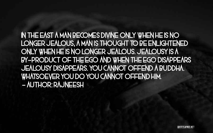 Rajneesh Quotes: In The East A Man Becomes Divine Only When He Is No Longer Jealous, A Man Is Thought To Be