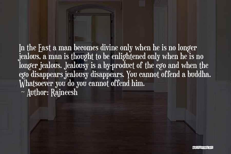 Rajneesh Quotes: In The East A Man Becomes Divine Only When He Is No Longer Jealous, A Man Is Thought To Be