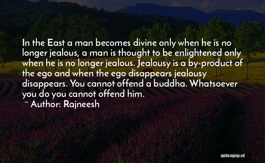 Rajneesh Quotes: In The East A Man Becomes Divine Only When He Is No Longer Jealous, A Man Is Thought To Be