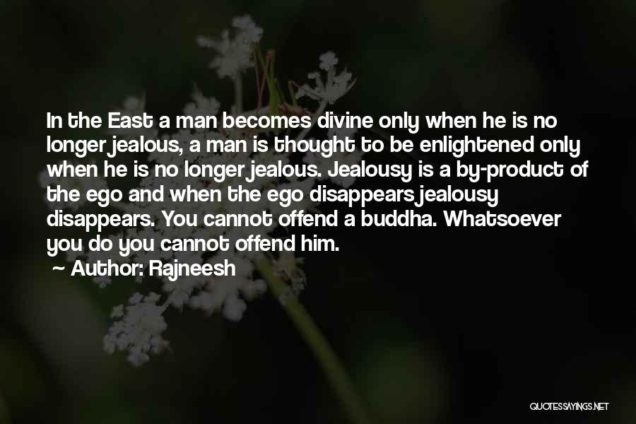 Rajneesh Quotes: In The East A Man Becomes Divine Only When He Is No Longer Jealous, A Man Is Thought To Be