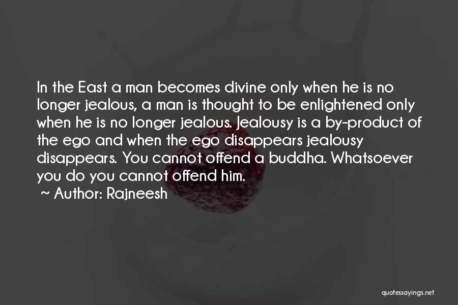 Rajneesh Quotes: In The East A Man Becomes Divine Only When He Is No Longer Jealous, A Man Is Thought To Be