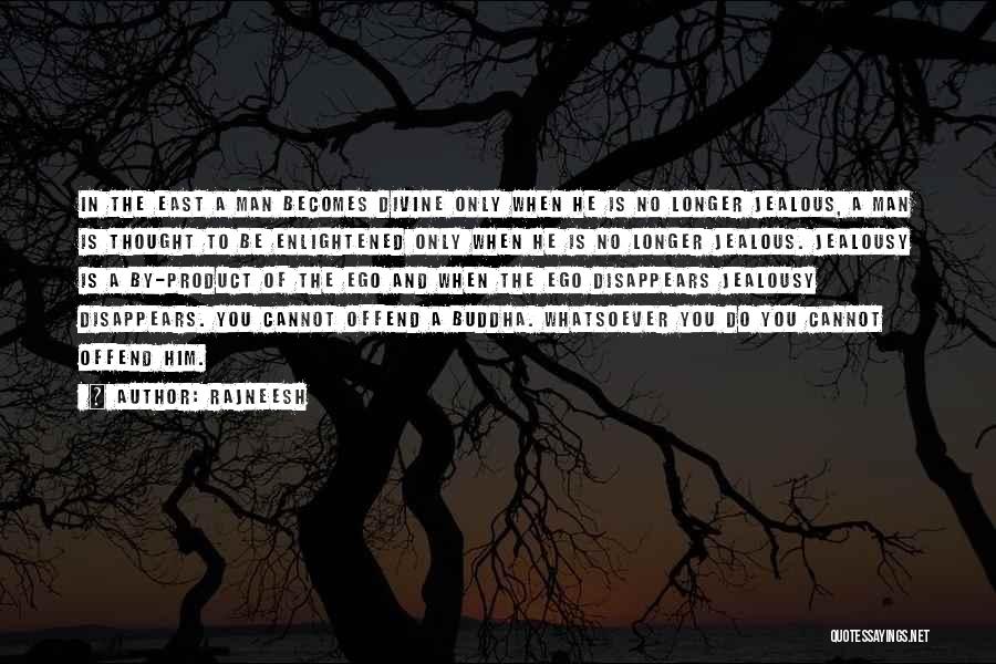 Rajneesh Quotes: In The East A Man Becomes Divine Only When He Is No Longer Jealous, A Man Is Thought To Be