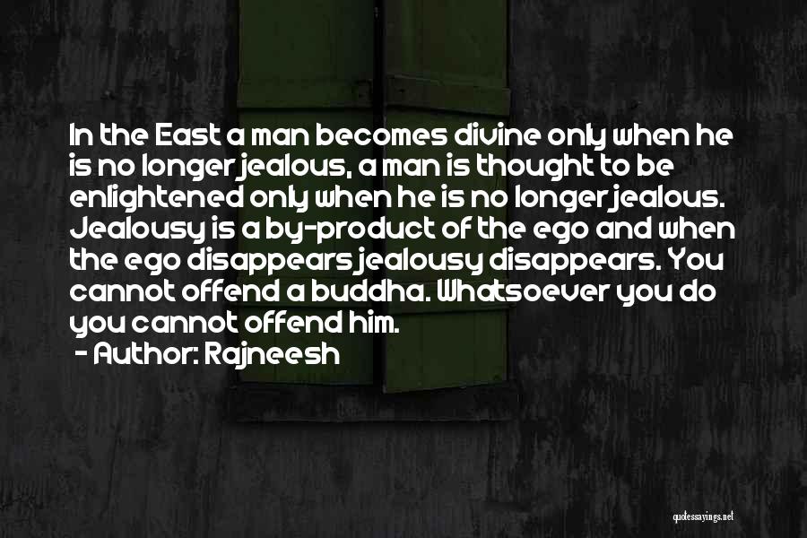 Rajneesh Quotes: In The East A Man Becomes Divine Only When He Is No Longer Jealous, A Man Is Thought To Be