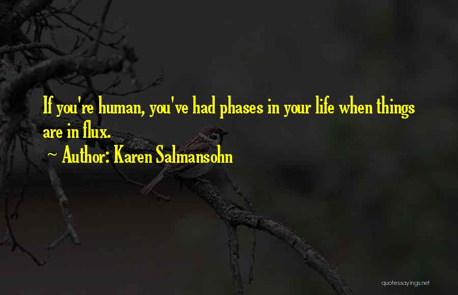 Karen Salmansohn Quotes: If You're Human, You've Had Phases In Your Life When Things Are In Flux.