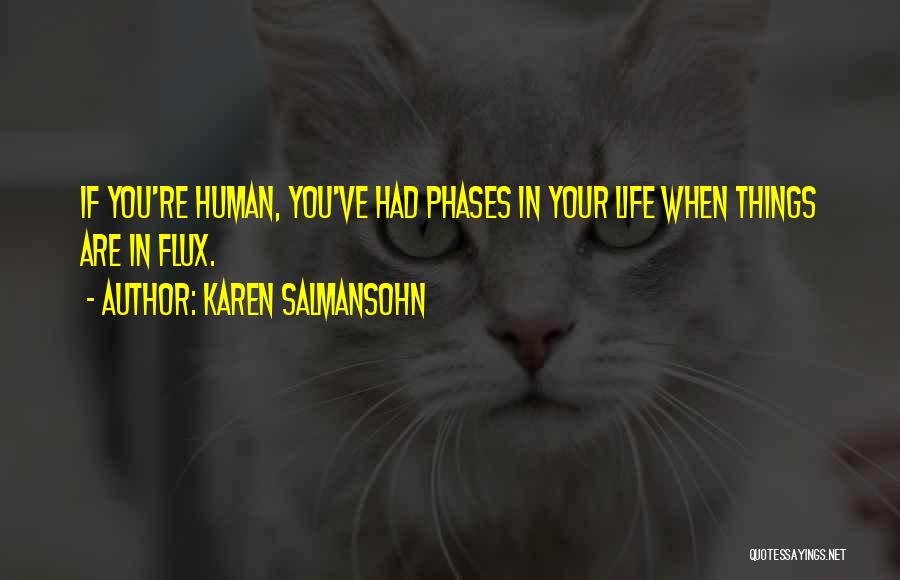 Karen Salmansohn Quotes: If You're Human, You've Had Phases In Your Life When Things Are In Flux.