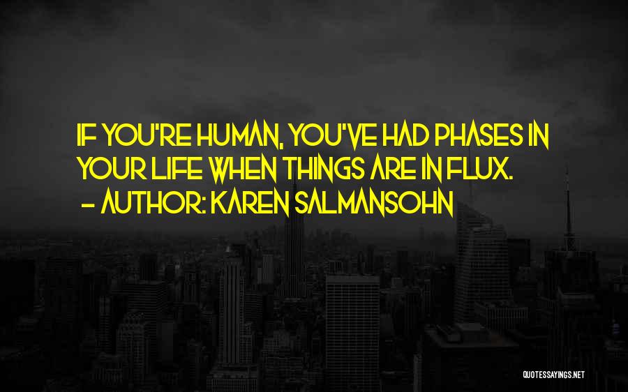 Karen Salmansohn Quotes: If You're Human, You've Had Phases In Your Life When Things Are In Flux.