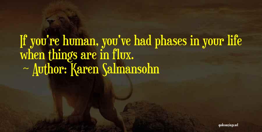 Karen Salmansohn Quotes: If You're Human, You've Had Phases In Your Life When Things Are In Flux.
