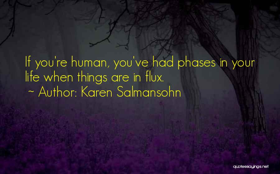 Karen Salmansohn Quotes: If You're Human, You've Had Phases In Your Life When Things Are In Flux.