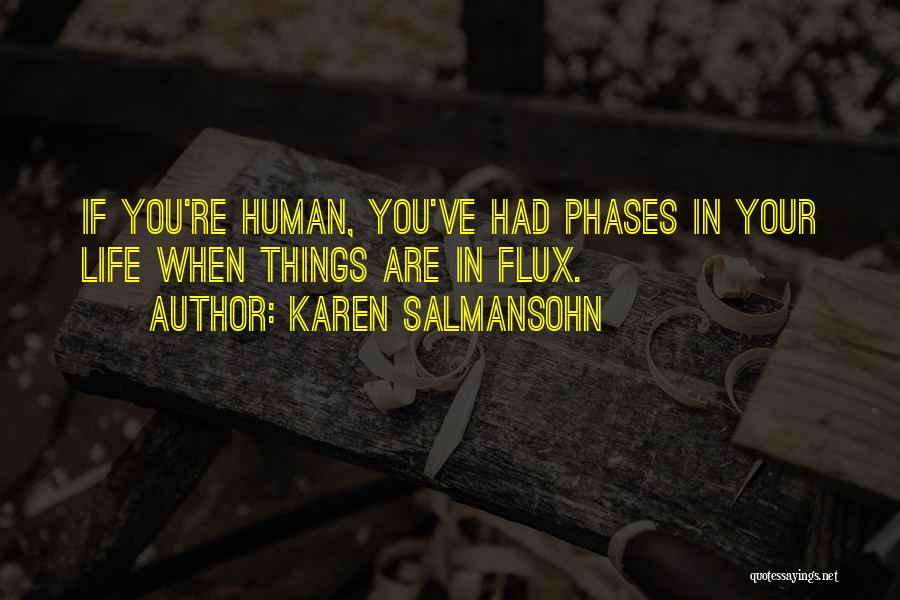 Karen Salmansohn Quotes: If You're Human, You've Had Phases In Your Life When Things Are In Flux.