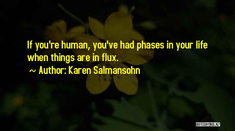 Karen Salmansohn Quotes: If You're Human, You've Had Phases In Your Life When Things Are In Flux.