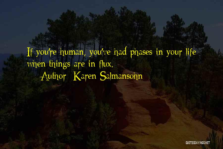 Karen Salmansohn Quotes: If You're Human, You've Had Phases In Your Life When Things Are In Flux.