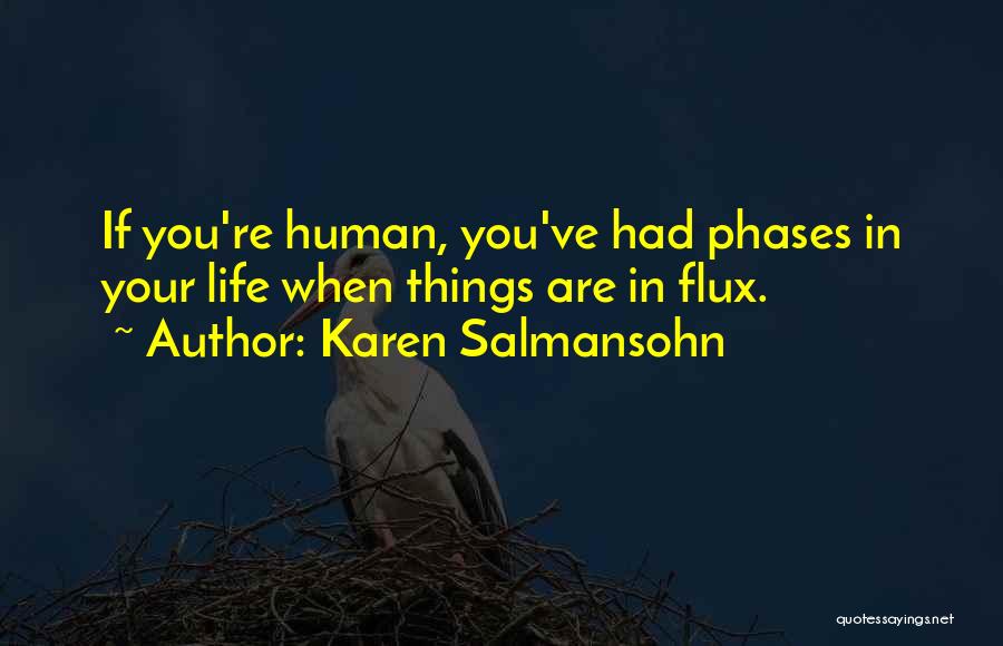 Karen Salmansohn Quotes: If You're Human, You've Had Phases In Your Life When Things Are In Flux.