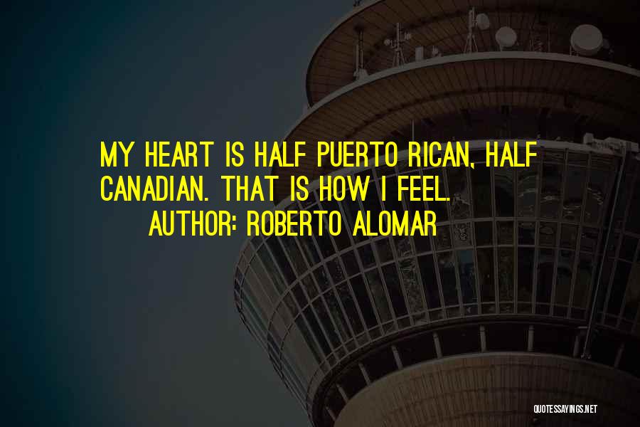 Roberto Alomar Quotes: My Heart Is Half Puerto Rican, Half Canadian. That Is How I Feel.