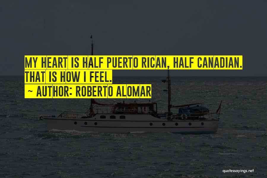 Roberto Alomar Quotes: My Heart Is Half Puerto Rican, Half Canadian. That Is How I Feel.