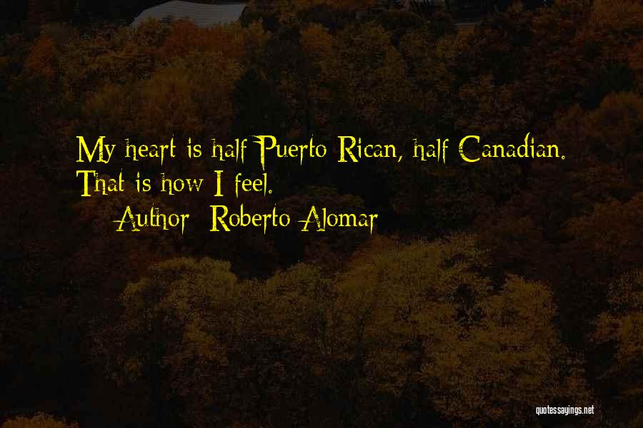 Roberto Alomar Quotes: My Heart Is Half Puerto Rican, Half Canadian. That Is How I Feel.