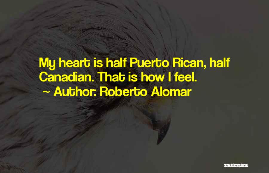 Roberto Alomar Quotes: My Heart Is Half Puerto Rican, Half Canadian. That Is How I Feel.