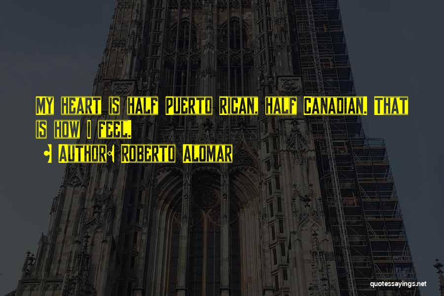 Roberto Alomar Quotes: My Heart Is Half Puerto Rican, Half Canadian. That Is How I Feel.