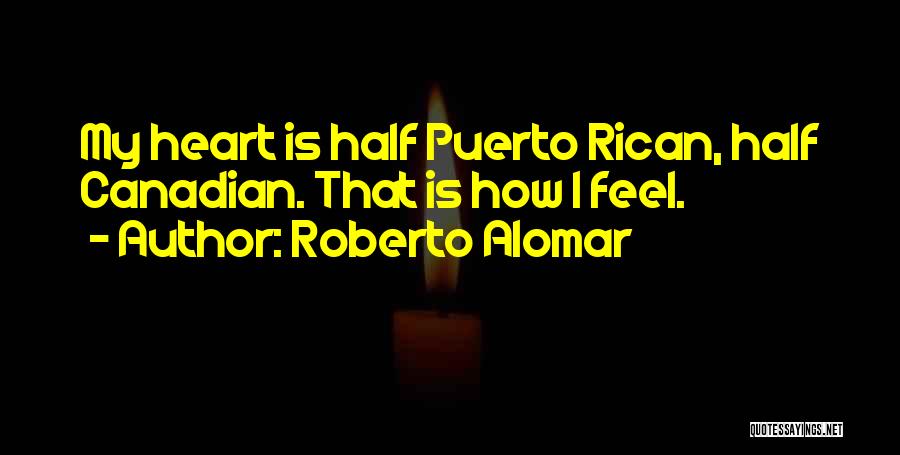 Roberto Alomar Quotes: My Heart Is Half Puerto Rican, Half Canadian. That Is How I Feel.