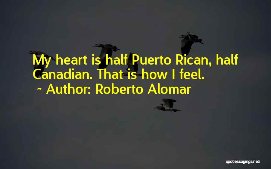 Roberto Alomar Quotes: My Heart Is Half Puerto Rican, Half Canadian. That Is How I Feel.