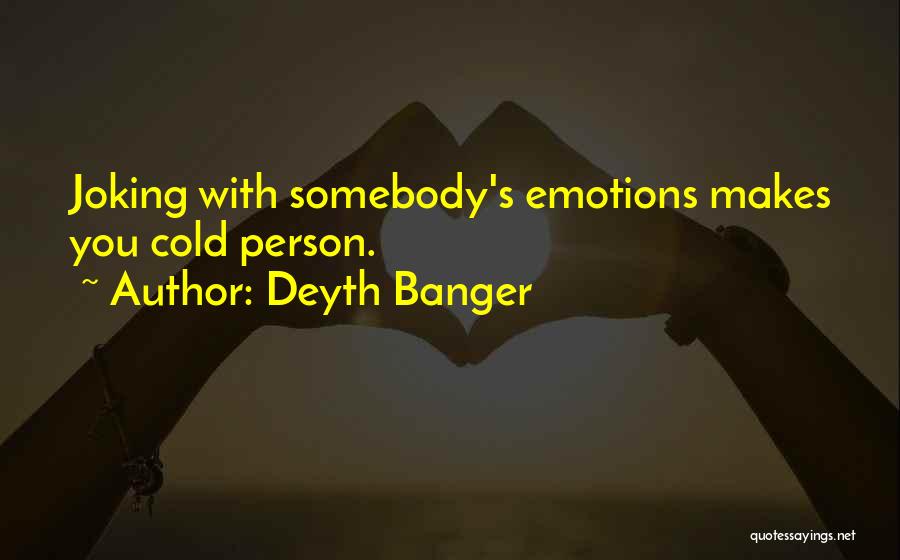 Deyth Banger Quotes: Joking With Somebody's Emotions Makes You Cold Person.