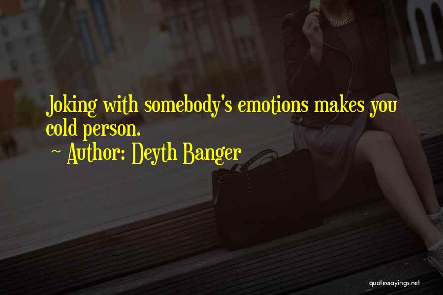 Deyth Banger Quotes: Joking With Somebody's Emotions Makes You Cold Person.