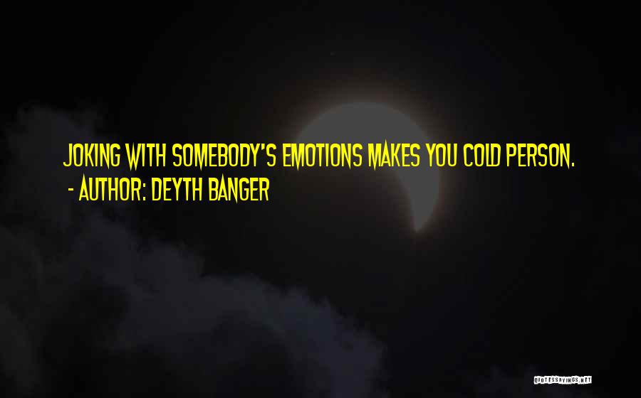 Deyth Banger Quotes: Joking With Somebody's Emotions Makes You Cold Person.