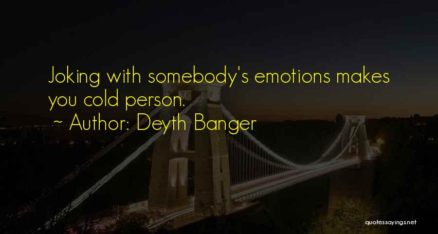 Deyth Banger Quotes: Joking With Somebody's Emotions Makes You Cold Person.