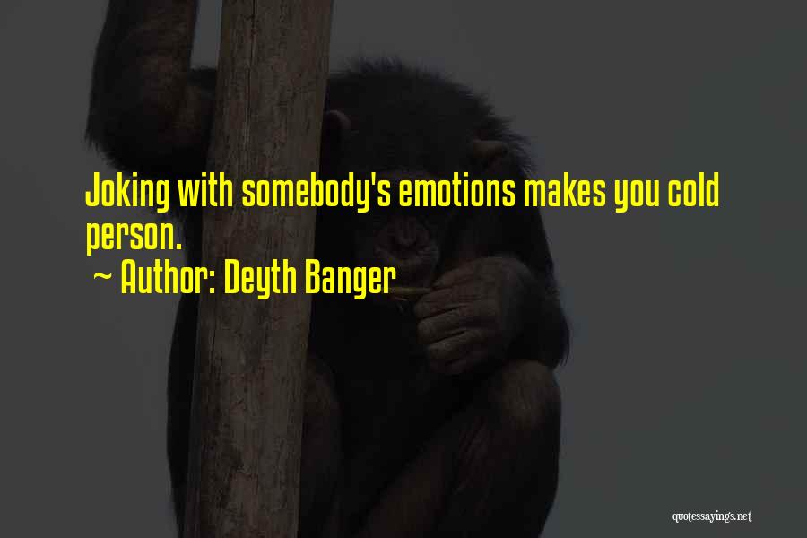Deyth Banger Quotes: Joking With Somebody's Emotions Makes You Cold Person.