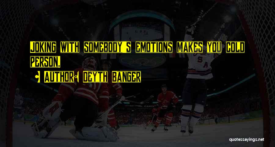 Deyth Banger Quotes: Joking With Somebody's Emotions Makes You Cold Person.