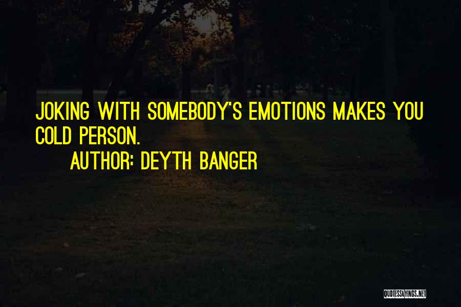 Deyth Banger Quotes: Joking With Somebody's Emotions Makes You Cold Person.